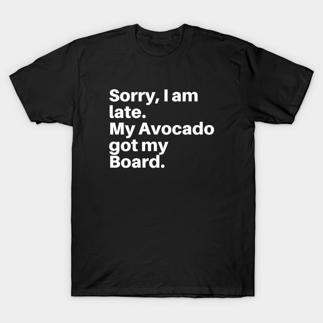 Sorry, I am Late My Avocado Got My Board T-Shirt by Bonfim Arts